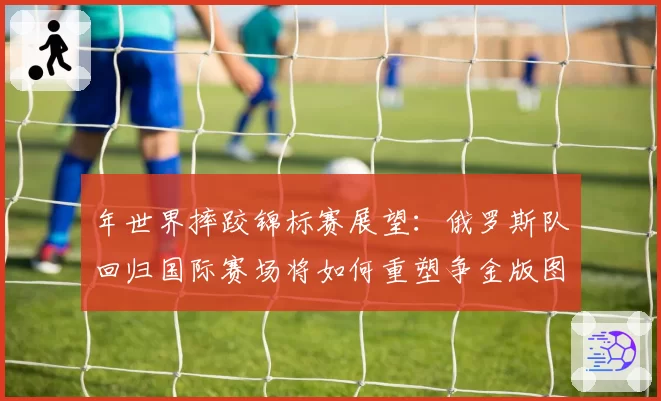 年世界摔跤锦标赛展望：俄罗斯队回归国际赛场将如何重塑争金版图？
